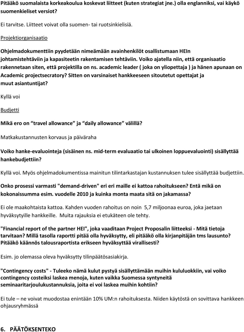 Voiko ajatella niin, että organisaatio rakennetaan siten, että projektilla on ns. academic leader ( joka on yliopettaja ) ja hänen apunaan on Academic projectsecratory?