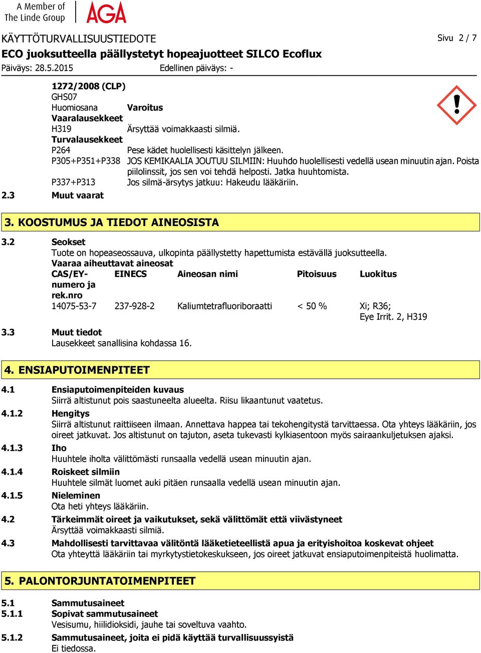 P337+P313 Jos silmä-ärsytys jatkuu: Hakeudu lääkäriin. 2.3 Muut vaarat 3. KOOSTUMUS JA TIEDOT AINEOSISTA 3.