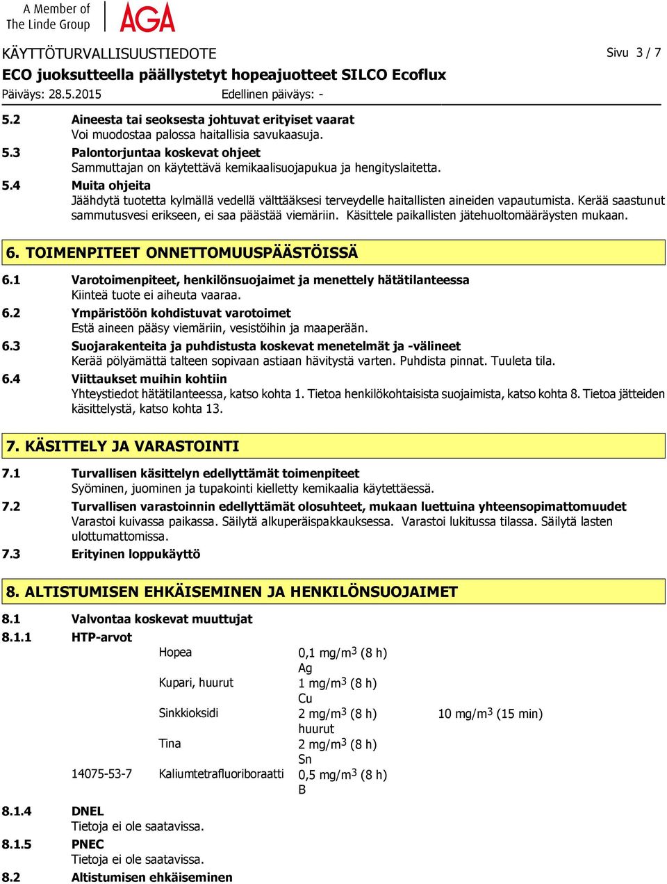 Käsittele paikallisten jätehuoltomääräysten mukaan. 6. TOIMENPITEET ONNETTOMUUSPÄÄSTÖISSÄ 6.1 Varotoimenpiteet, henkilönsuojaimet ja menettely hätätilanteessa Kiinteä tuote ei aiheuta vaaraa. 6.2 Ympäristöön kohdistuvat varotoimet Estä aineen pääsy viemäriin, vesistöihin ja maaperään.