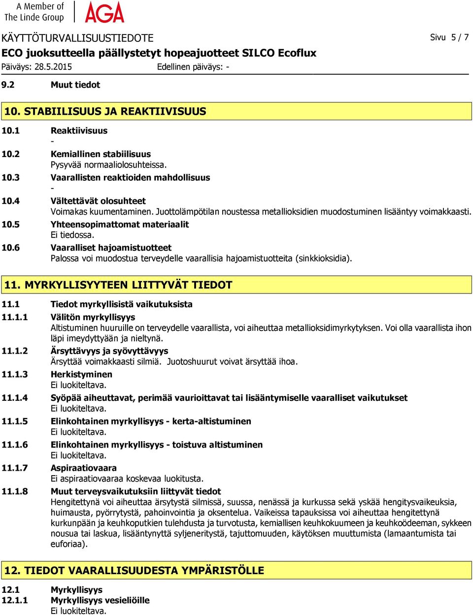 5 Yhteensopimattomat materiaalit Ei tiedossa. 10.6 Vaaralliset hajoamistuotteet Palossa voi muodostua terveydelle vaarallisia hajoamistuotteita (sinkkioksidia). 11.