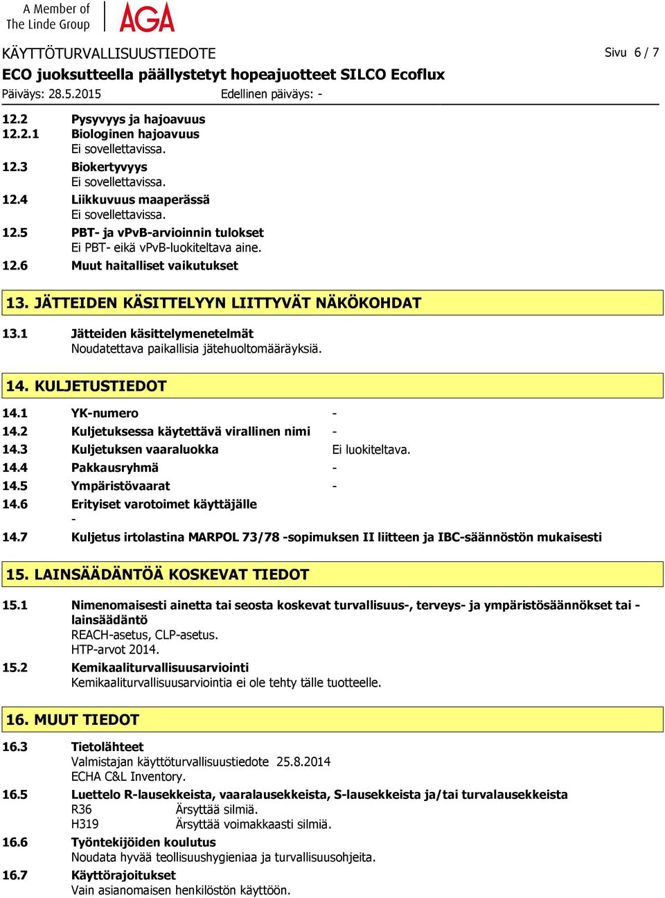 1 YK-numero - 14.2 Kuljetuksessa käytettävä virallinen nimi - 14.3 Kuljetuksen vaaraluokka 14.4 Pakkausryhmä - 14.5 Ympäristövaarat - 14.6 Erityiset varotoimet käyttäjälle - 14.