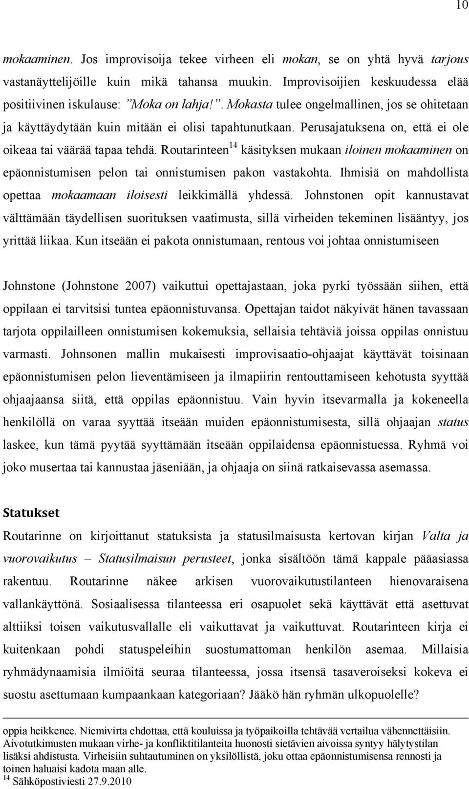 Routarinteen 14 käsityksen mukaan iloinen mokaaminen on epäonnistumisen pelon tai onnistumisen pakon vastakohta. Ihmisiä on mahdollista opettaa mokaamaan iloisesti leikkimällä yhdessä.