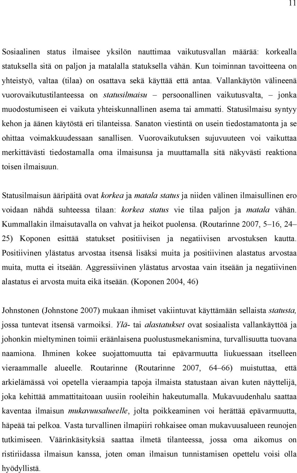 Vallankäytön välineenä vuorovaikutustilanteessa on statusilmaisu persoonallinen vaikutusvalta, jonka muodostumiseen ei vaikuta yhteiskunnallinen asema tai ammatti.