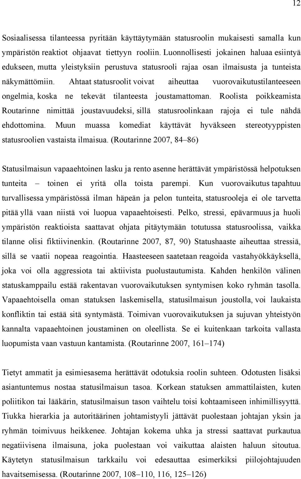 Ahtaat statusroolit voivat aiheuttaa vuorovaikutustilanteeseen ongelmia, koska ne tekevät tilanteesta joustamattoman.