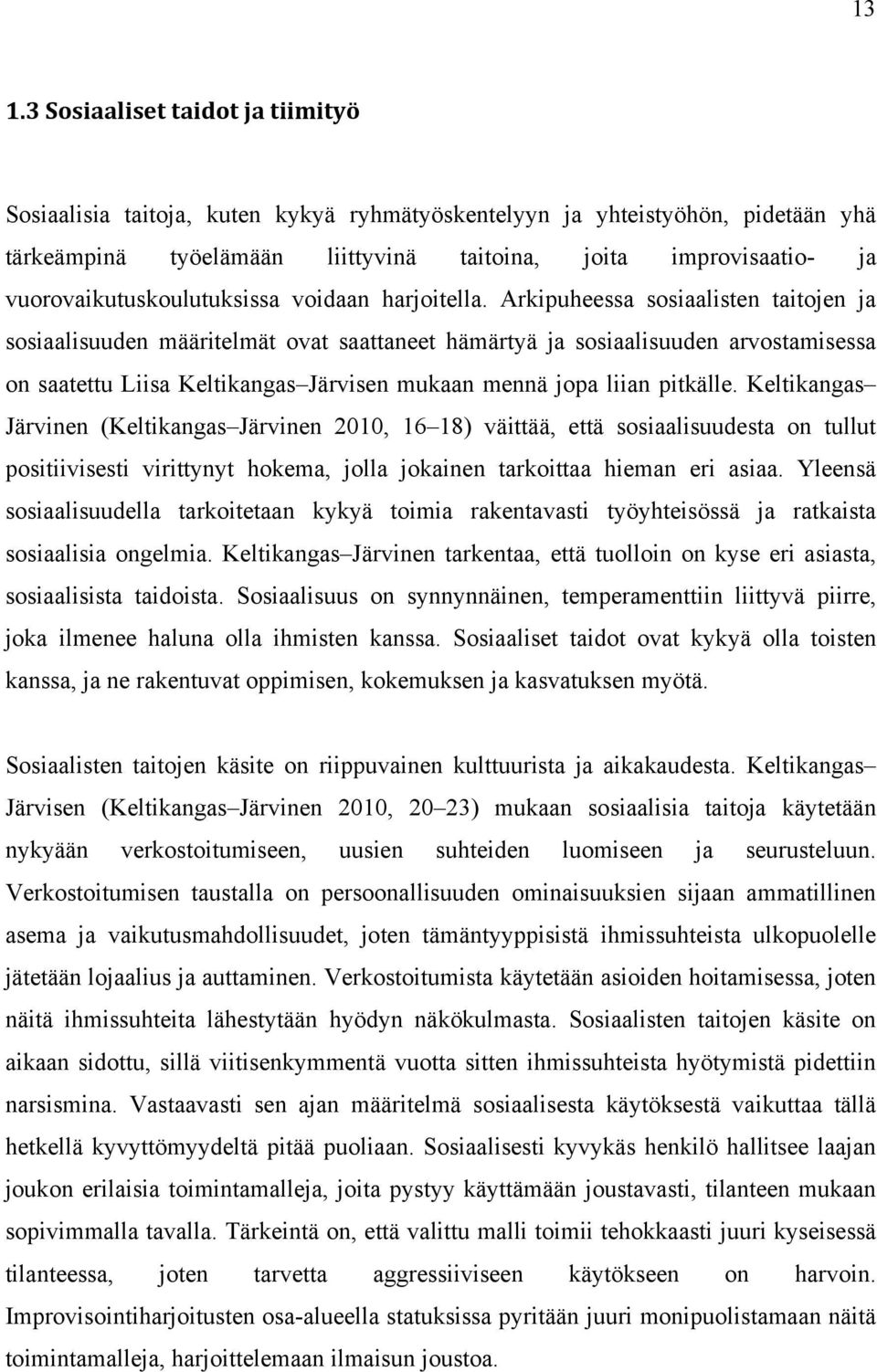 Arkipuheessa sosiaalisten taitojen ja sosiaalisuuden määritelmät ovat saattaneet hämärtyä ja sosiaalisuuden arvostamisessa on saatettu Liisa Keltikangas Järvisen mukaan mennä jopa liian pitkälle.