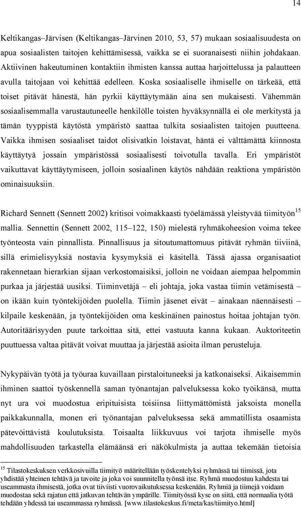 Koska sosiaaliselle ihmiselle on tärkeää, että toiset pitävät hänestä, hän pyrkii käyttäytymään aina sen mukaisesti.