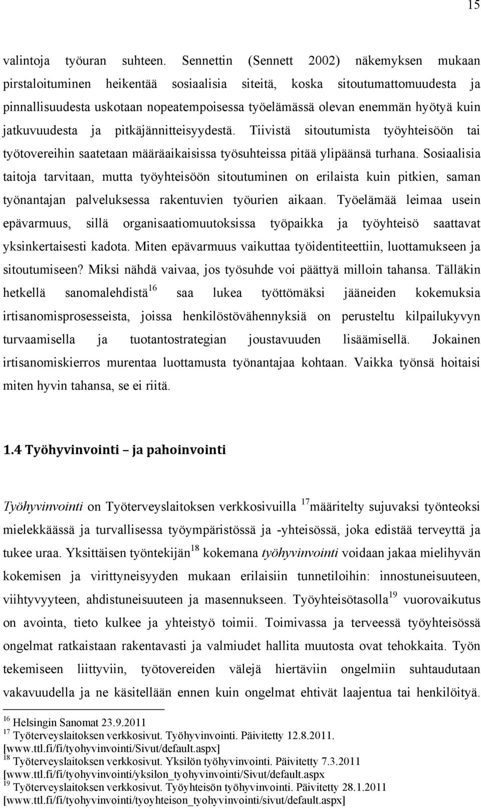 kuin jatkuvuudesta ja pitkäjännitteisyydestä. Tiivistä sitoutumista työyhteisöön tai työtovereihin saatetaan määräaikaisissa työsuhteissa pitää ylipäänsä turhana.