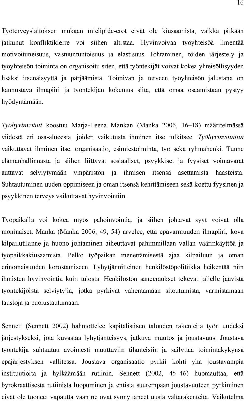 Johtaminen, töiden järjestely ja työyhteisön toiminta on organisoitu siten, että työntekijät voivat kokea yhteisöllisyyden lisäksi itsenäisyyttä ja pärjäämistä.