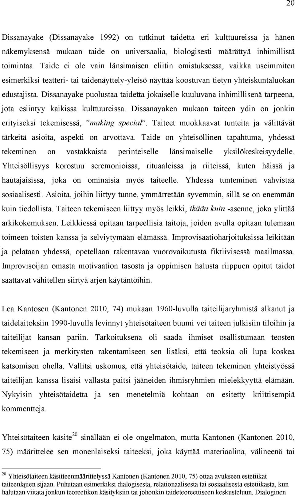 Dissanayake puolustaa taidetta jokaiselle kuuluvana inhimillisenä tarpeena, jota esiintyy kaikissa kulttuureissa. Dissanayaken mukaan taiteen ydin on jonkin erityiseksi tekemisessä, making special.