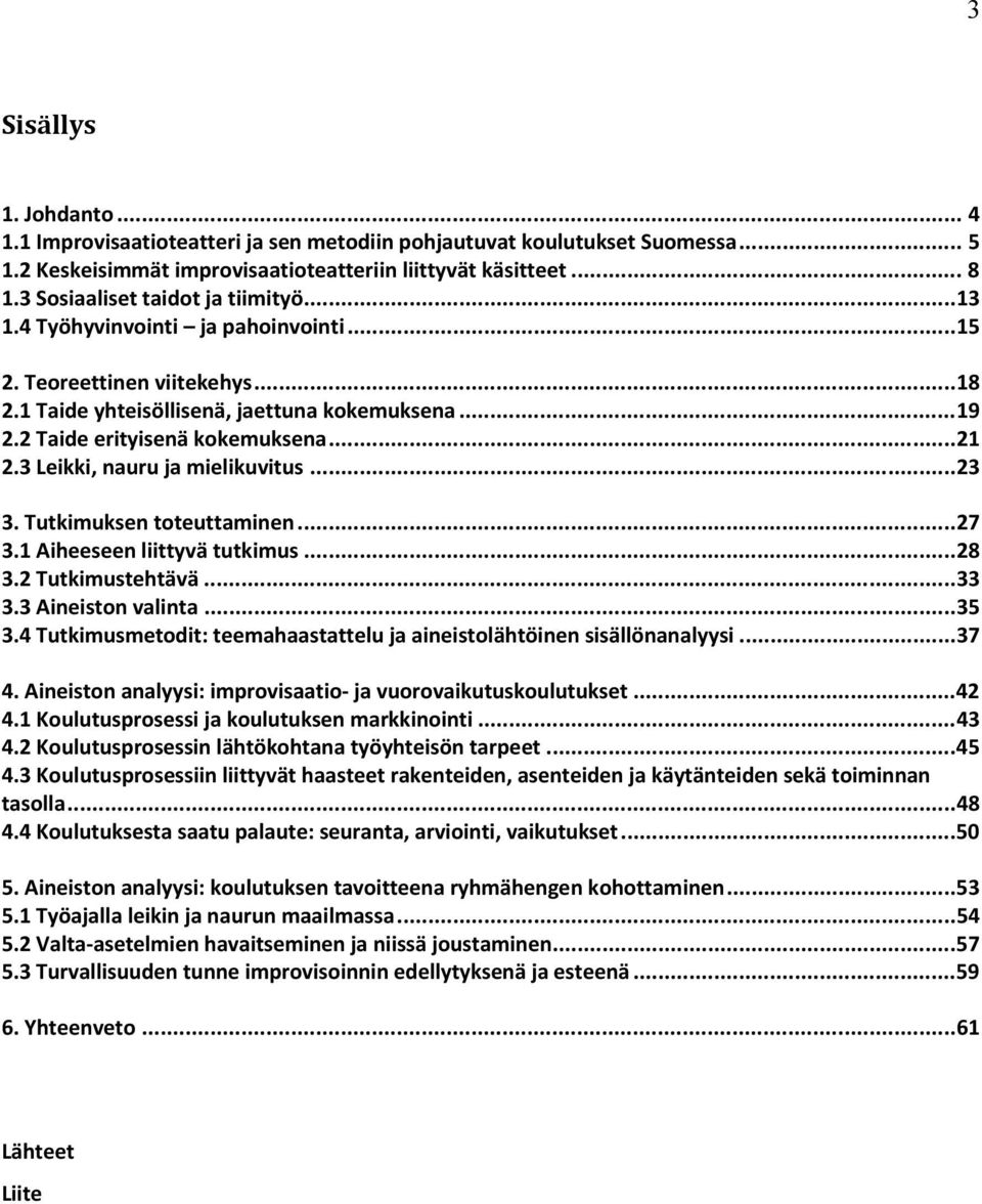 .. 21 2.3 Leikki, nauru ja mielikuvitus... 23 3. Tutkimuksen toteuttaminen... 27 3.1 Aiheeseen liittyvä tutkimus... 28 3.2 Tutkimustehtävä... 33 3.3 Aineiston valinta... 35 3.