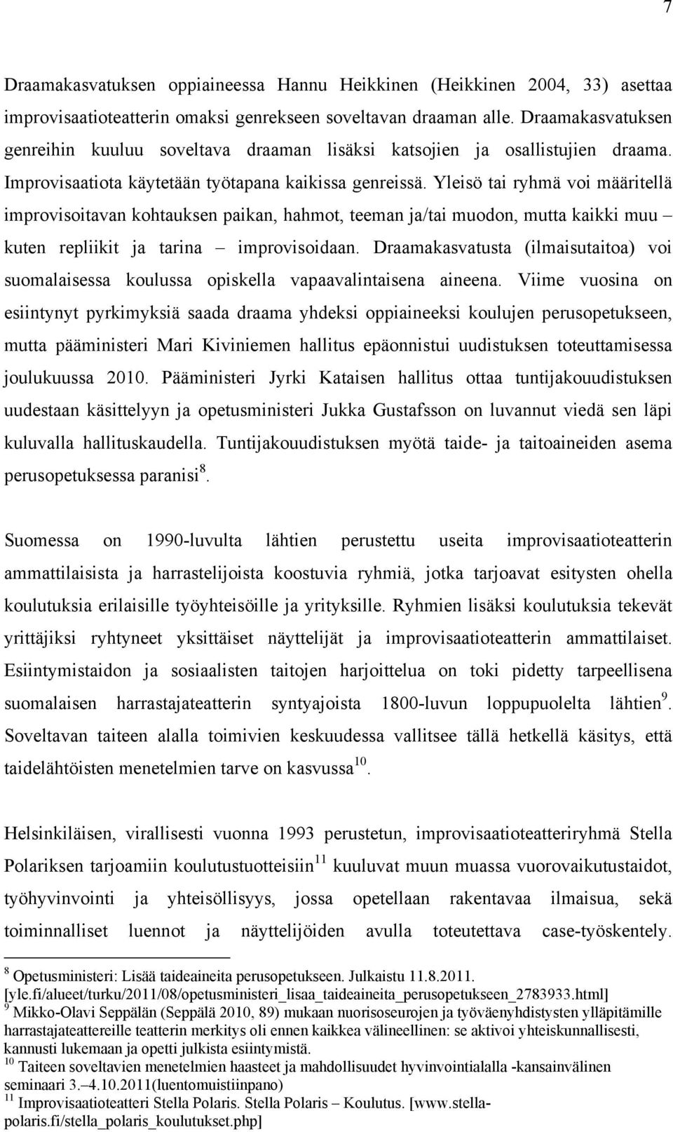 Yleisö tai ryhmä voi määritellä improvisoitavan kohtauksen paikan, hahmot, teeman ja/tai muodon, mutta kaikki muu kuten repliikit ja tarina improvisoidaan.