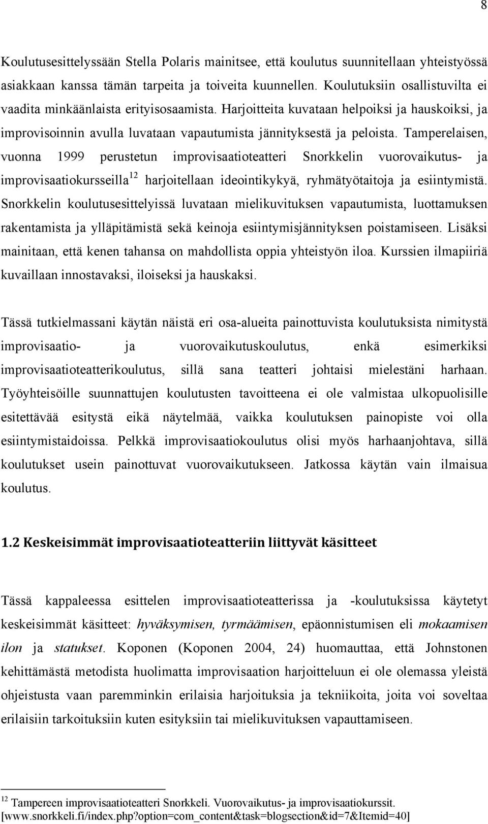 Tamperelaisen, vuonna 1999 perustetun improvisaatioteatteri Snorkkelin vuorovaikutus- ja improvisaatiokursseilla 12 harjoitellaan ideointikykyä, ryhmätyötaitoja ja esiintymistä.