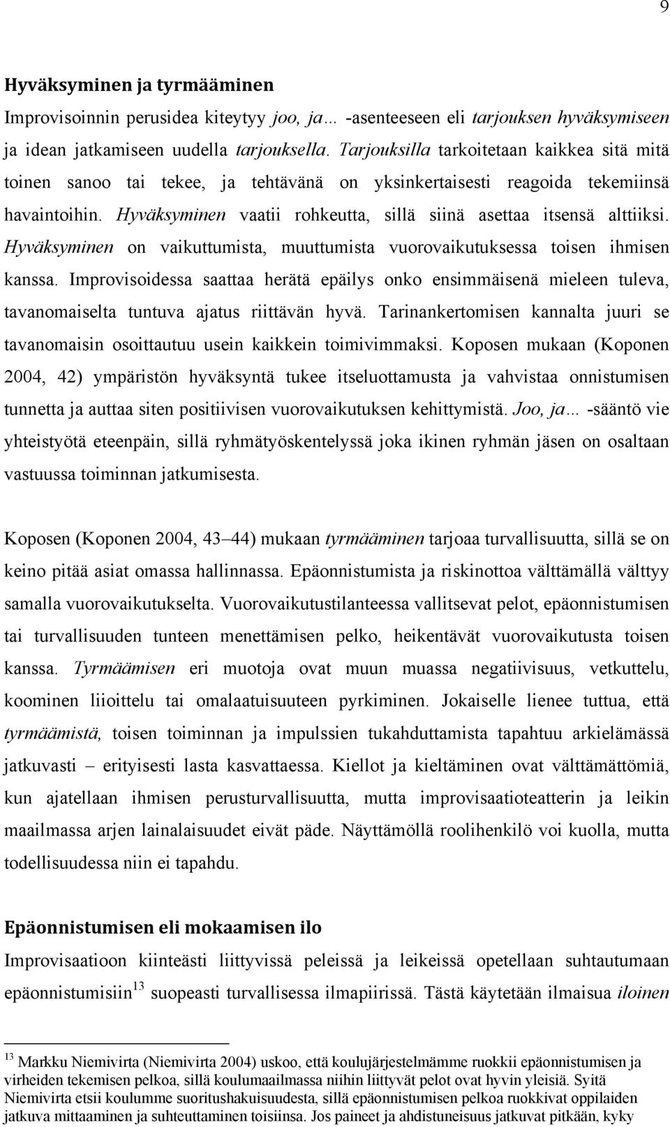 Hyväksyminen vaatii rohkeutta, sillä siinä asettaa itsensä alttiiksi. Hyväksyminen on vaikuttumista, muuttumista vuorovaikutuksessa toisen ihmisen kanssa.