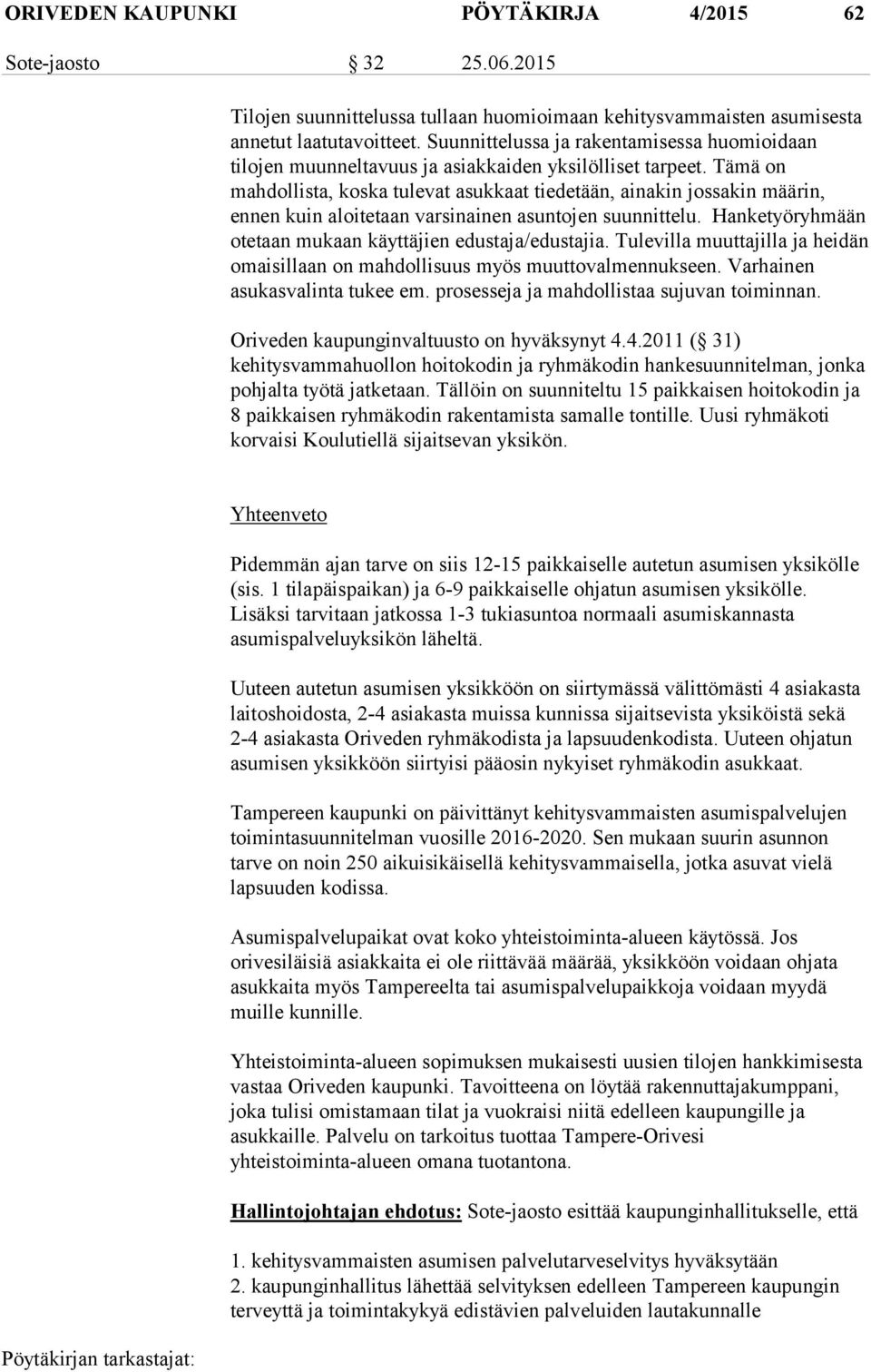 Tämä on mahdollista, koska tulevat asukkaat tiedetään, ainakin jossakin määrin, ennen kuin aloitetaan varsinainen asuntojen suunnittelu. Hanketyöryhmään otetaan mukaan käyttäjien edustaja/edustajia.