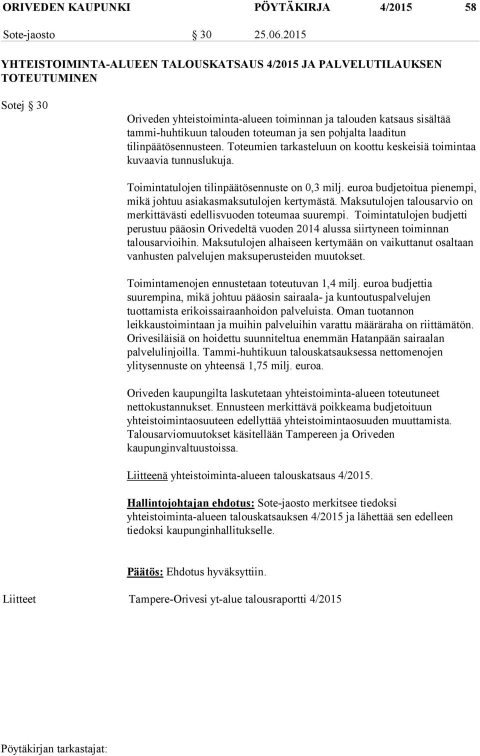 sen pohjalta laaditun tilinpäätösennusteen. Toteumien tarkasteluun on koottu keskeisiä toimintaa kuvaavia tunnuslukuja. Toimintatulojen tilinpäätösennuste on 0,3 milj.