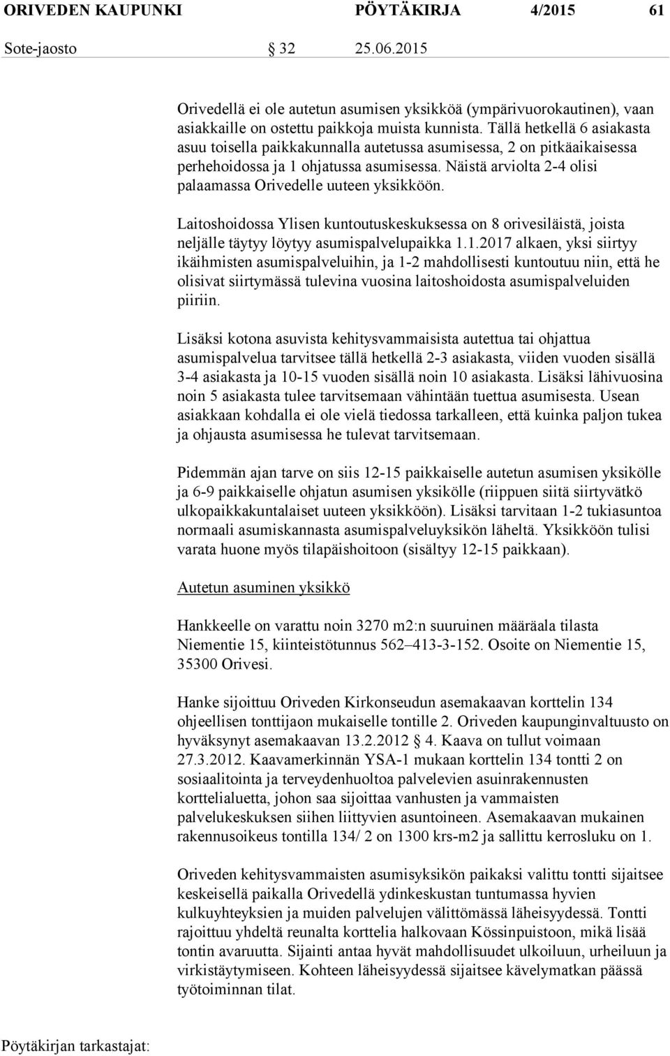 Näistä arviolta 2-4 olisi palaamassa Orivedelle uuteen yksikköön. Laitoshoidossa Ylisen kuntoutuskeskuksessa on 8 orivesiläistä, joista neljälle täytyy löytyy asumispalvelupaikka 1.