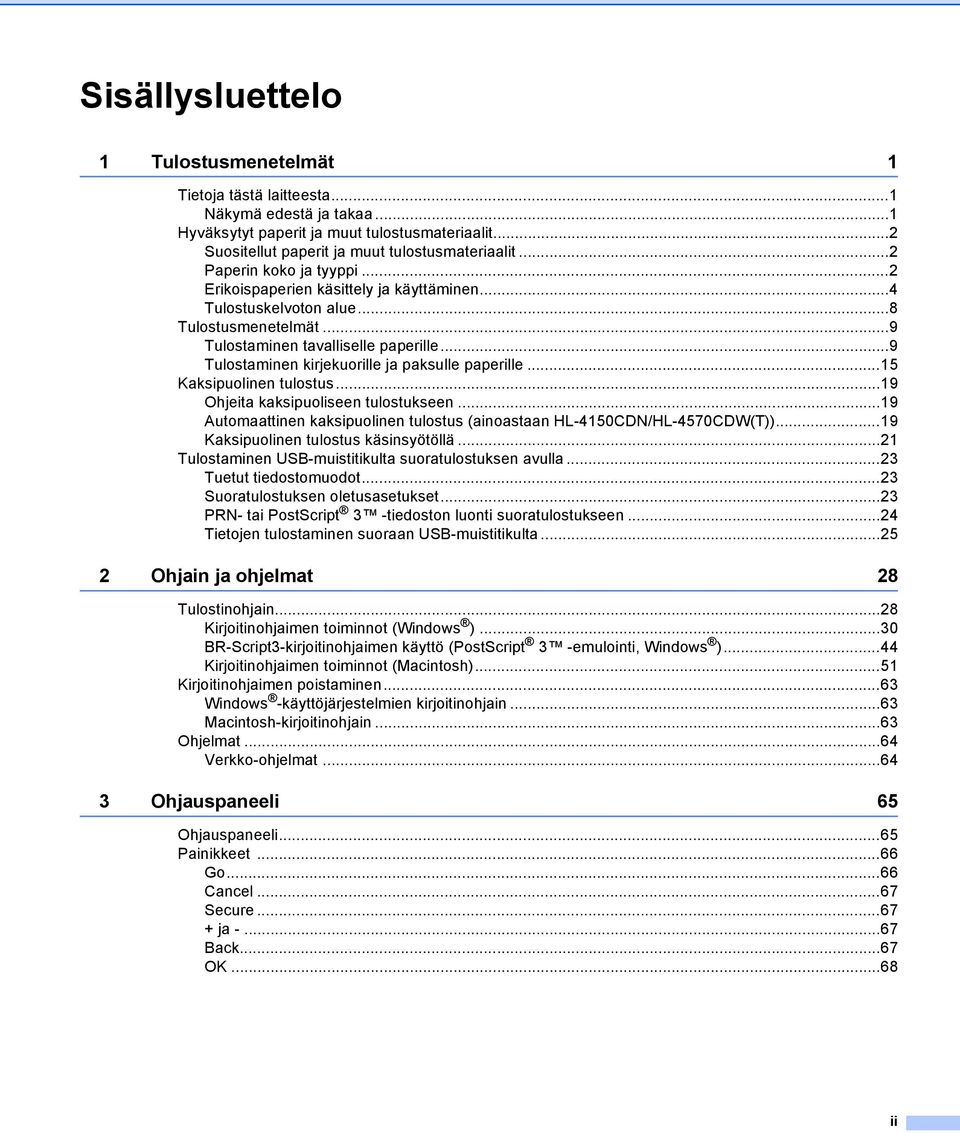 ..9 Tulostaminen kirjekuorille ja paksulle paperille...5 Kaksipuolinen tulostus...9 Ohjeita kaksipuoliseen tulostukseen...9 Automaattinen kaksipuolinen tulostus (ainoastaan HL-450CDN/HL-4570CDW(T)).