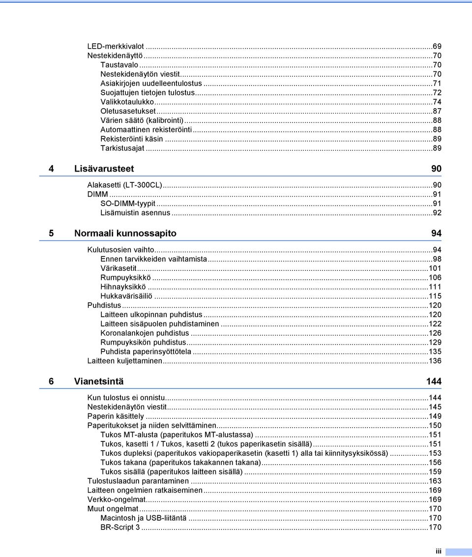 ..9 Lisämuistin asennus...92 5 Normaali kunnossapito 94 Kulutusosien vaihto...94 Ennen tarvikkeiden vaihtamista...98 Värikasetit...0 Rumpuyksikkö...06 Hihnayksikkö... Hukkavärisäiliö...5 Puhdistus.