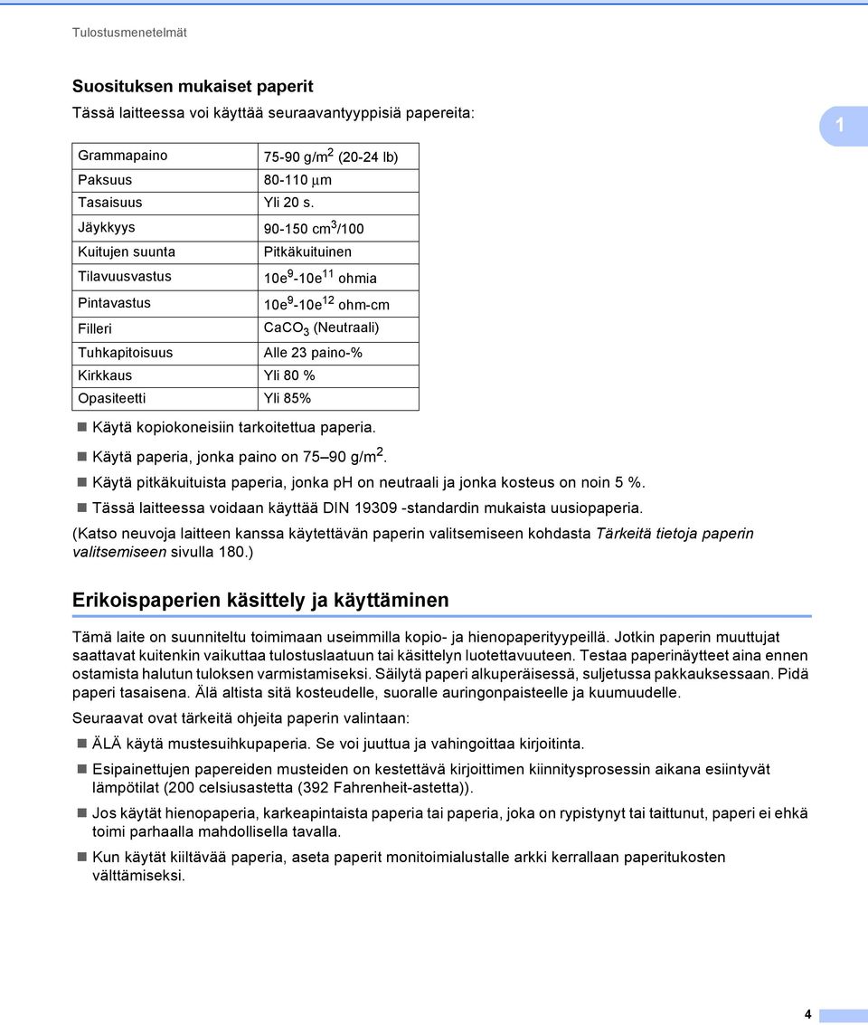 Opasiteetti Yli 85% Käytä kopiokoneisiin tarkoitettua paperia. Käytä paperia, jonka paino on 75 90 g/m 2. Käytä pitkäkuituista paperia, jonka ph on neutraali ja jonka kosteus on noin 5 %.