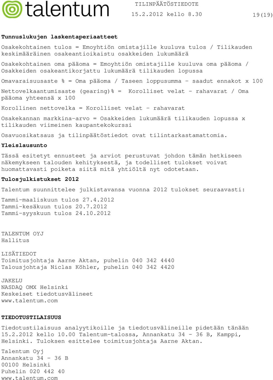 Emoyhtiön omistajille kuuluva oma pääoma / Osakkeiden osakeantikorjattu lukumäärä tilikauden lopussa Omavaraisuusaste % = Oma pääoma / Taseen loppusumma saadut ennakot x 100 Nettovelkaantumisaste