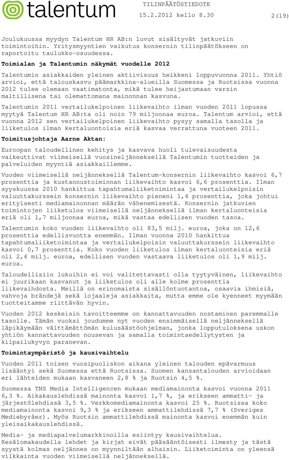 Yhtiö arvioi, että talouskasvu päämarkkina-alueilla Suomessa ja Ruotsissa vuonna 2012 tulee olemaan vaatimatonta, mikä tulee heijastumaan varsin maltillisena tai olemattomana mainonnan kasvuna.