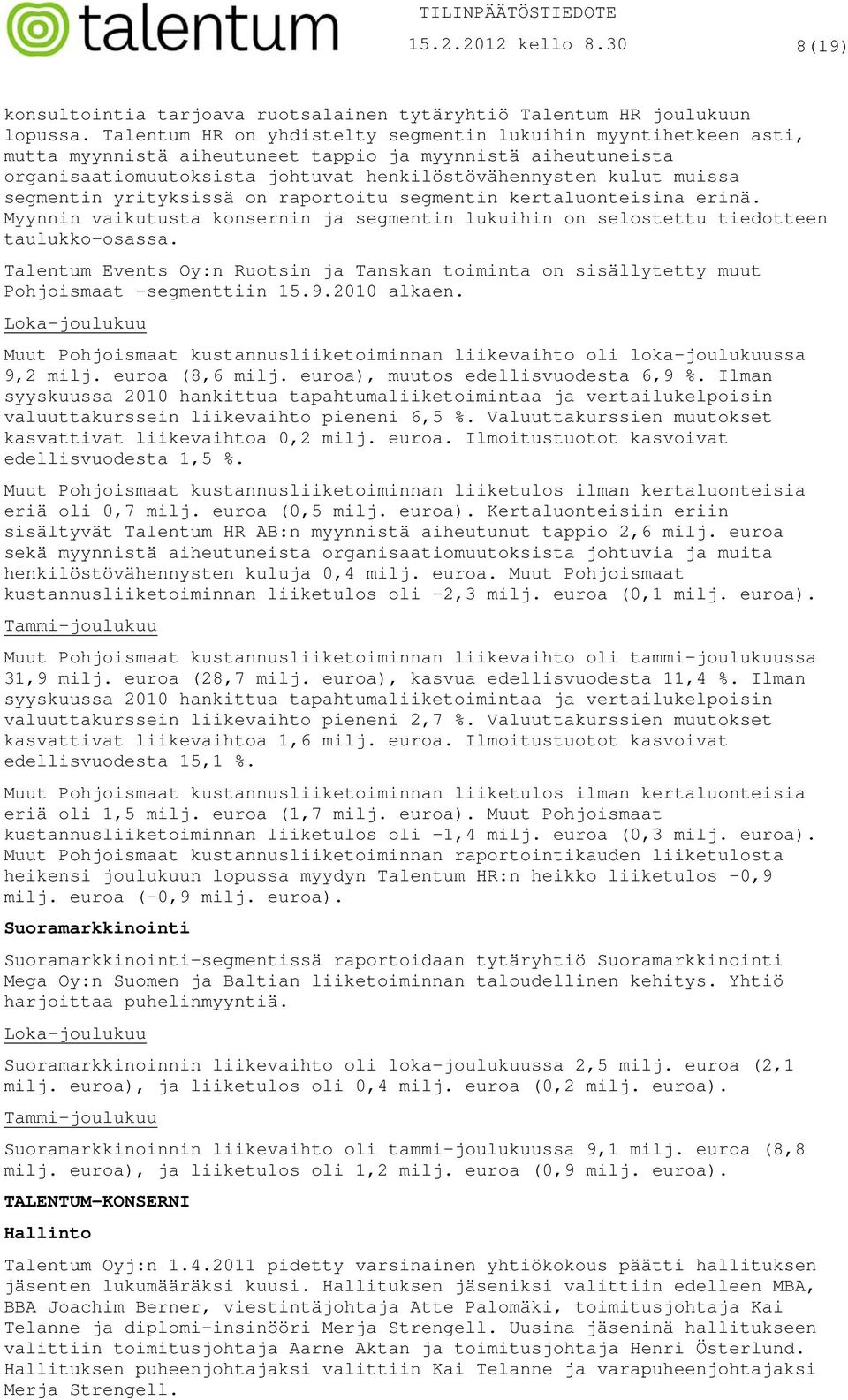 segmentin yrityksissä on raportoitu segmentin kertaluonteisina erinä. Myynnin vaikutusta konsernin ja segmentin lukuihin on selostettu tiedotteen taulukko-osassa.