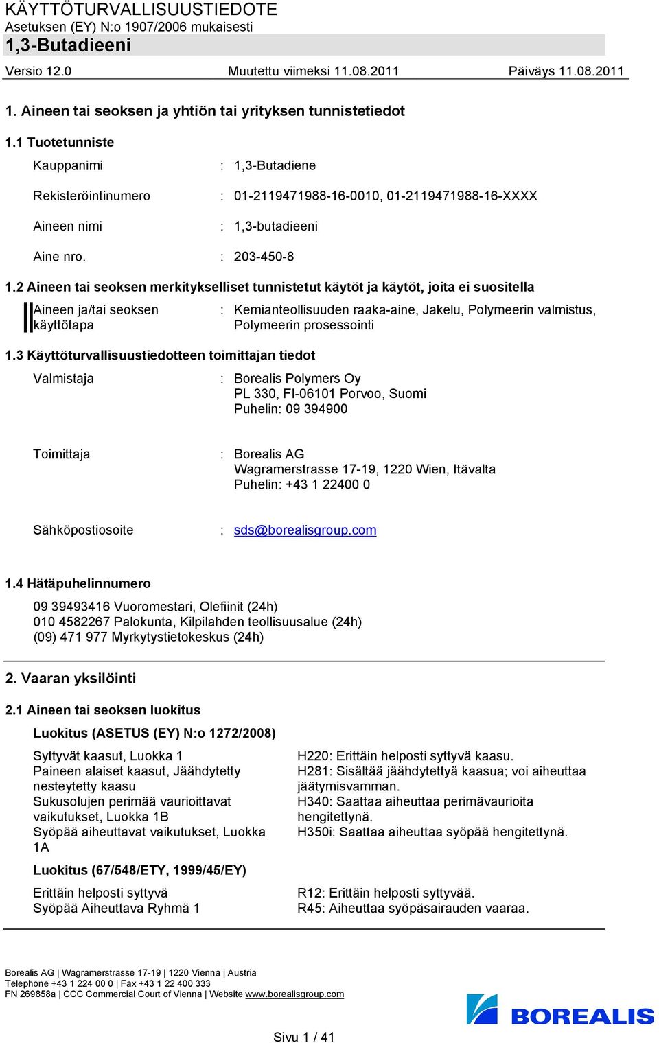 2 Aineen tai seoksen merkitykselliset tunnistetut käytöt ja käytöt, joita ei suositella Aineen ja/tai seoksen käyttötapa : Kemianteollisuuden raaka-aine, Jakelu, Polymeerin valmistus, Polymeerin