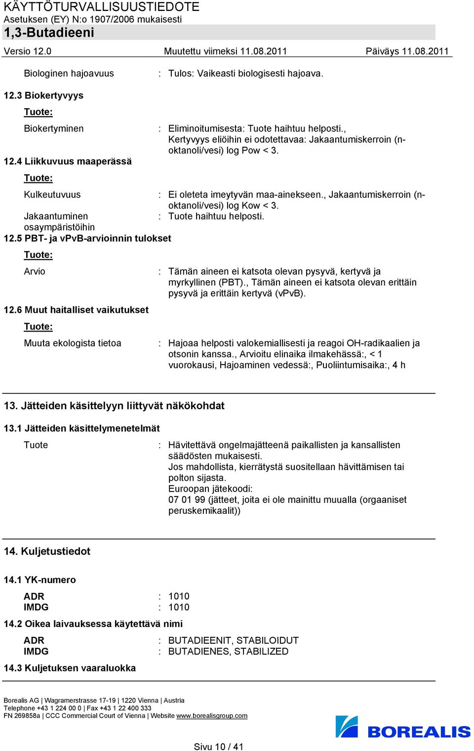 , Jakaantumiskerroin (noktanoli/vesi) log Kow < 3. Jakaantuminen : Tuote haihtuu helposti. osaympäristöihin 12.