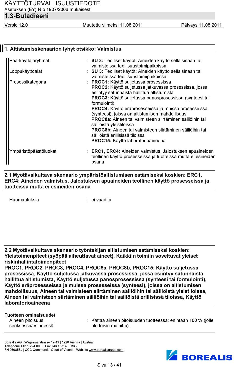 prosessissa, jossa esiintyy satunnaista hallittua altistumista PROC3: Käyttö suljetussa panosprosessissa (synteesi tai formulointi) PROC4: Käyttö eräprosesseissa ja muissa prosesseissa (synteesi),