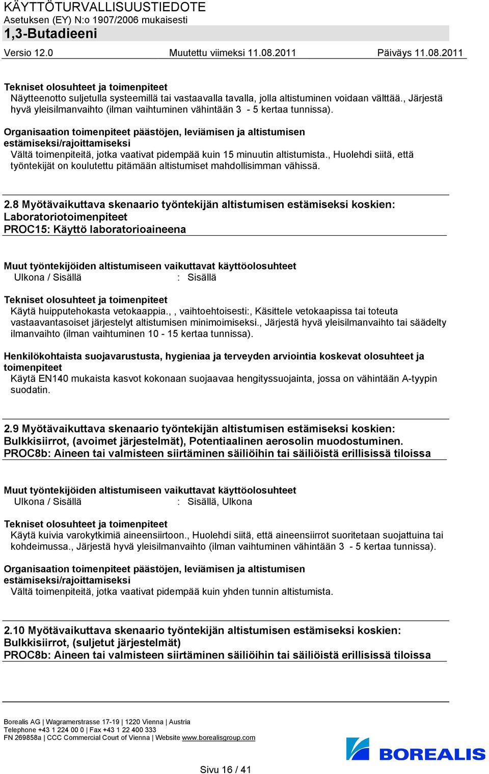 8 Myötävaikuttava skenaario työntekijän altistumisen estämiseksi koskien: Laboratoriotoimenpiteet PROC15: Käyttö laboratorioaineena Ulkona / Sisällä : Sisällä Käytä huipputehokasta vetokaappia.