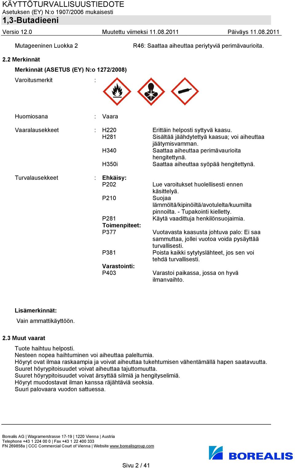 Turvalausekkeet : Ehkäisy: P202 P210 P281 Toimenpiteet: P377 P381 Varastointi: P403 Lue varoitukset huolellisesti ennen käsittelyä. Suojaa lämmöltä/kipinöiltä/avotulelta/kuumilta pinnoilta.