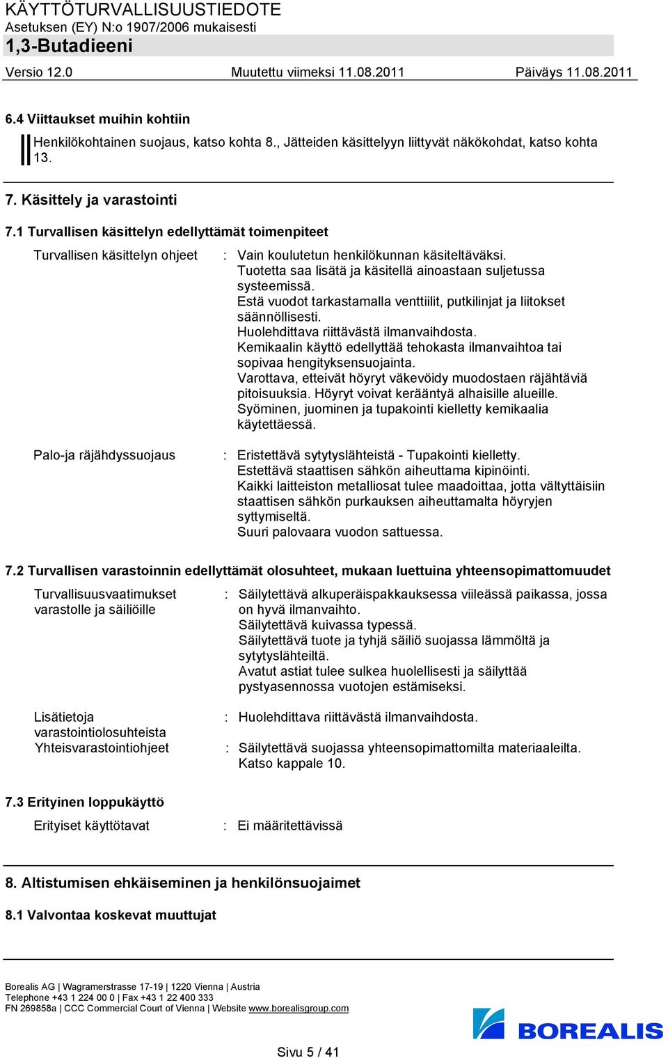 Estä vuodot tarkastamalla venttiilit, putkilinjat ja liitokset säännöllisesti. Huolehdittava riittävästä ilmanvaihdosta.