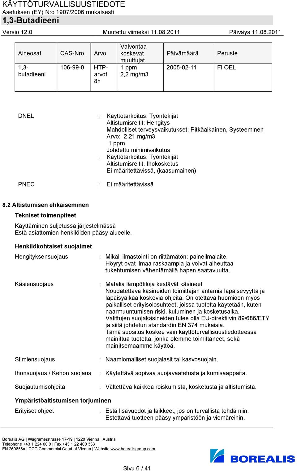 terveysvaikutukset: Pitkäaikainen, Systeeminen Arvo: 2,21 mg/m3 1 ppm Johdettu minimivaikutus : Käyttötarkoitus: Työntekijät Altistumisreitit: Ihokosketus Ei määritettävissä, (kaasumainen) PNEC : Ei