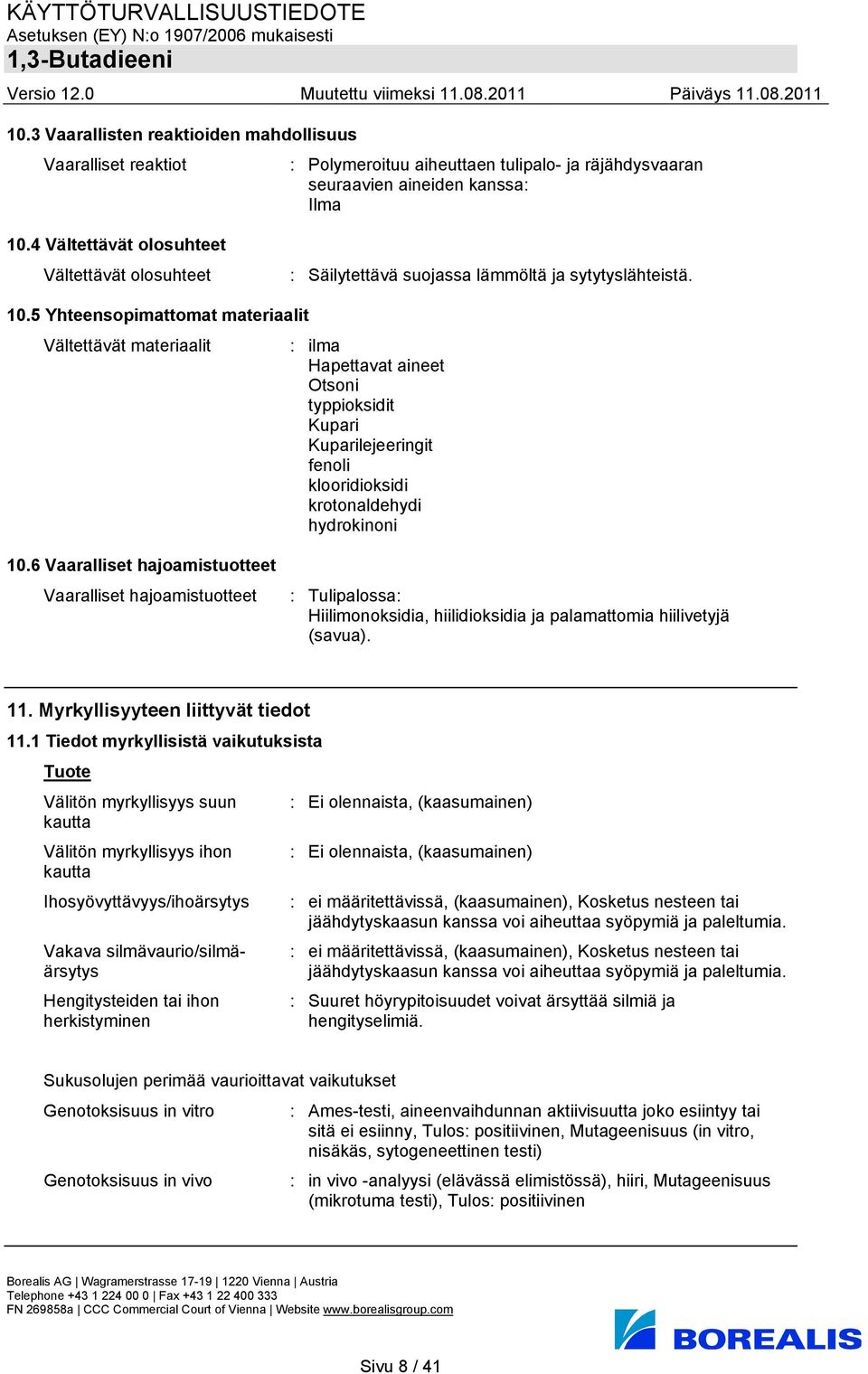 5 Yhteensopimattomat materiaalit Vältettävät materiaalit : ilma Hapettavat aineet Otsoni typpioksidit Kupari Kuparilejeeringit fenoli klooridioksidi krotonaldehydi hydrokinoni 10.