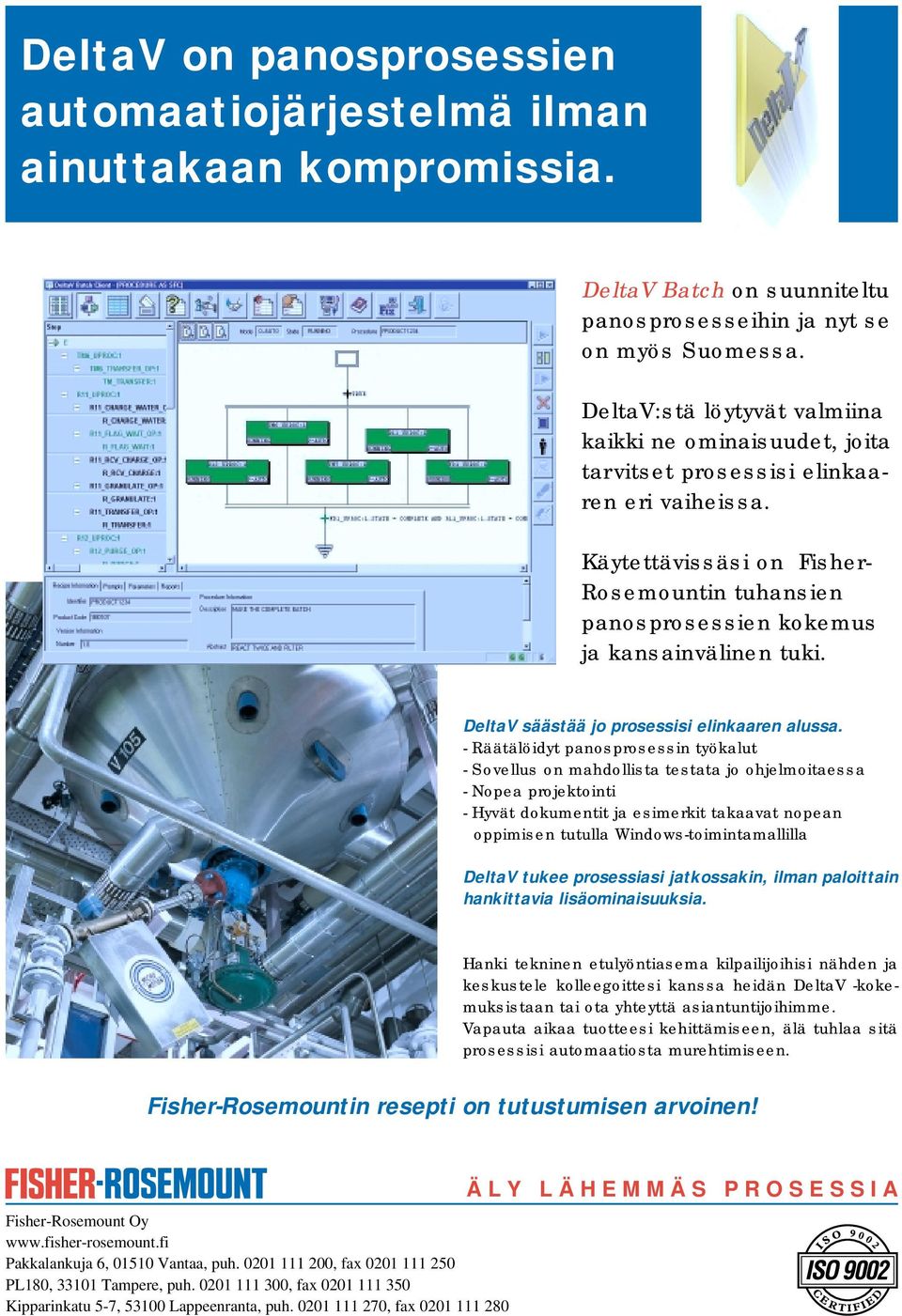 Käytettävissäsi on Fisher- Rosemountin tuhansien panosprosessien kokemus ja kansainvälinen tuki. DeltaV säästää jo prosessisi elinkaaren alussa.