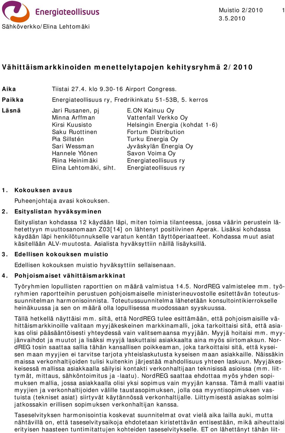 ON Kainuu Oy Minna Arffman Vattenfall Verkko Oy Kirsi Kuusisto Helsingin Energia (kohdat 1-6) Saku Ruottinen Fortum Distribution Pia Sillstén Turku Energia Oy Sari Wessman Jyväskylän Energia Oy