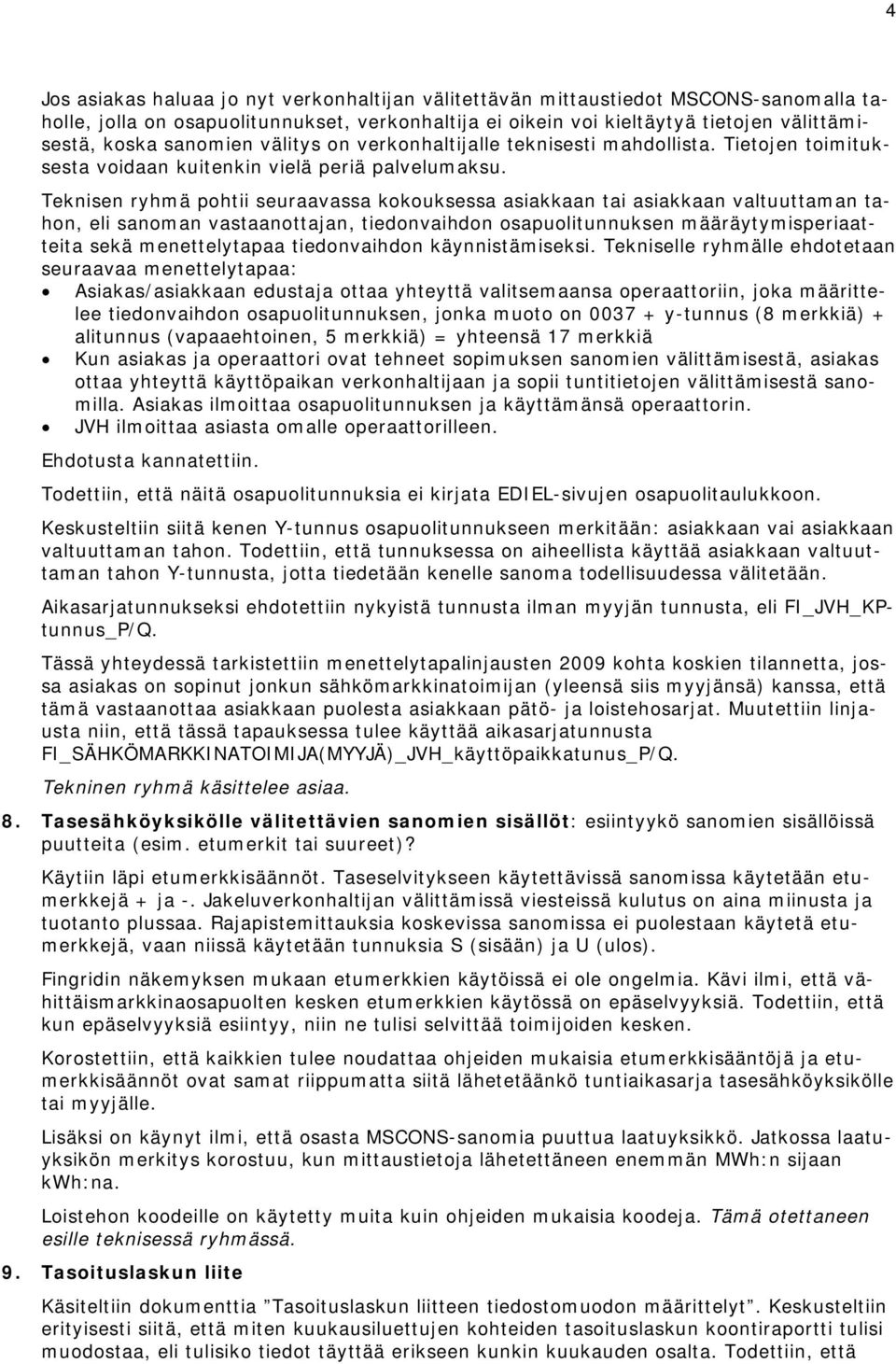 Teknisen ryhmä pohtii seuraavassa kokouksessa asiakkaan tai asiakkaan valtuuttaman tahon, eli sanoman vastaanottajan, tiedonvaihdon osapuolitunnuksen määräytymisperiaatteita sekä menettelytapaa