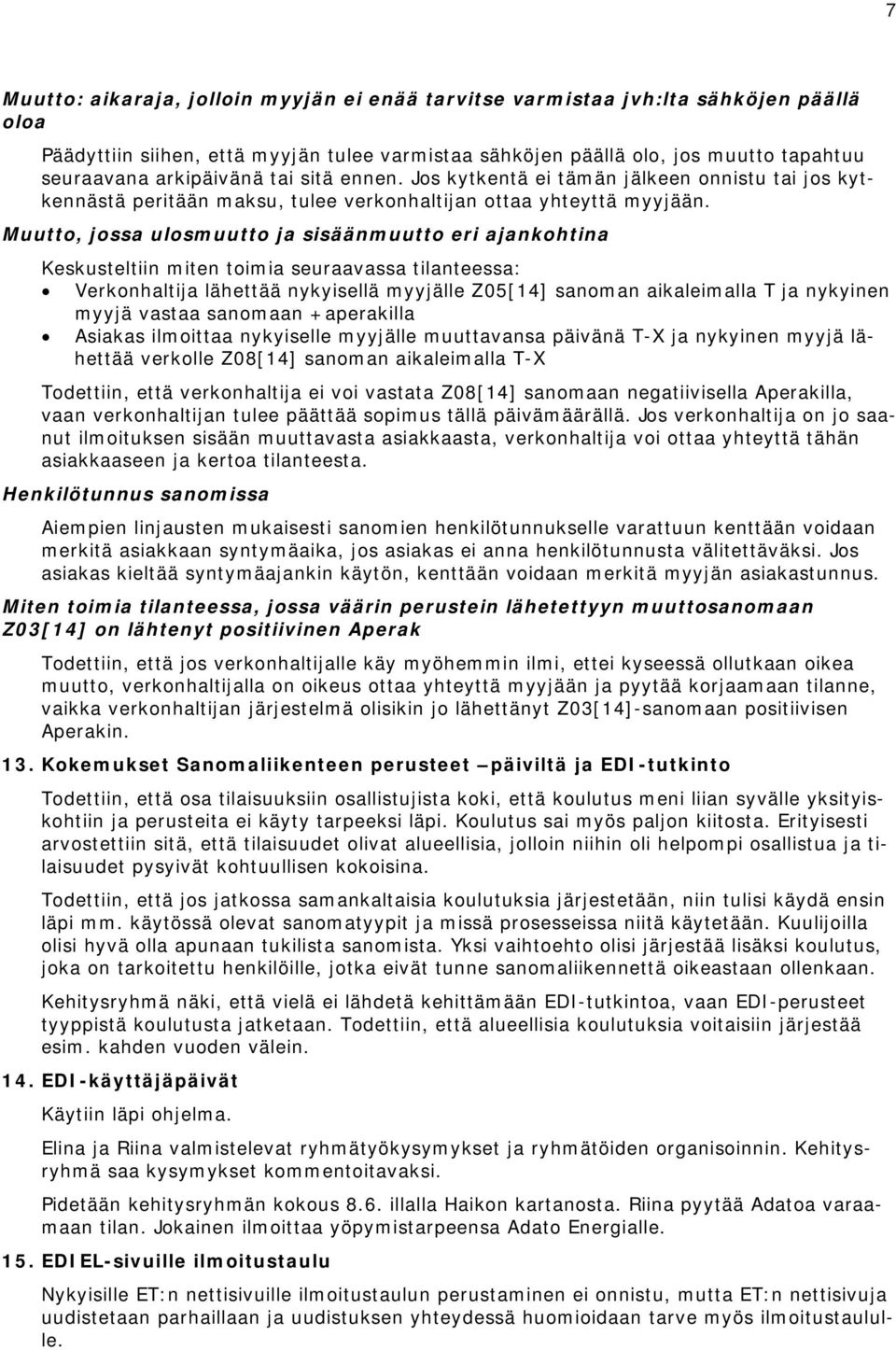 Muutto, jossa ulosmuutto ja sisäänmuutto eri ajankohtina Keskusteltiin miten toimia seuraavassa tilanteessa: Verkonhaltija lähettää nykyisellä myyjälle Z05[14] sanoman aikaleimalla T ja nykyinen