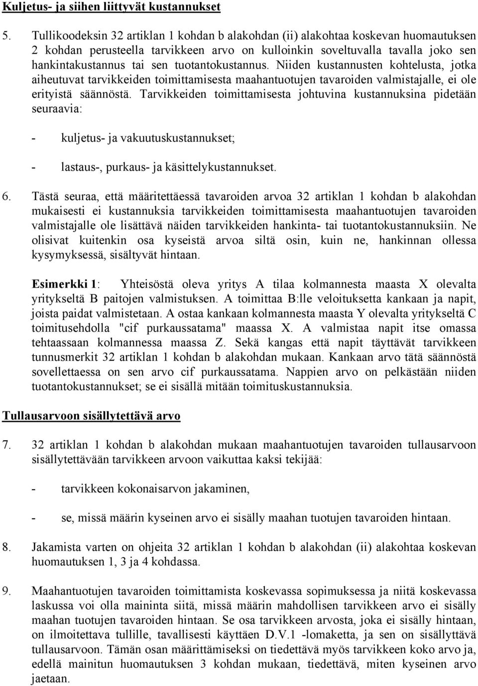 tuotantokustannus. Niiden kustannusten kohtelusta, jotka aiheutuvat tarvikkeiden toimittamisesta maahantuotujen tavaroiden valmistajalle, ei ole erityistä säännöstä.