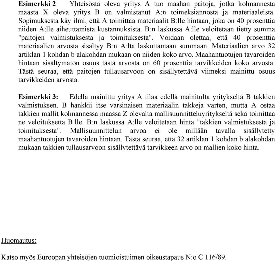 B:n laskussa A:lle veloitetaan tietty summa "paitojen valmistuksesta ja toimituksesta". Voidaan olettaa, että 40 prosenttia materiaalien arvosta sisältyy B:n A:lta laskuttamaan summaan.