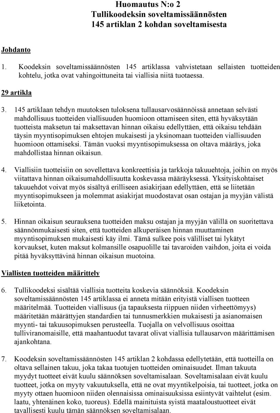 145 artiklaan tehdyn muutoksen tuloksena tullausarvosäännöissä annetaan selvästi mahdollisuus tuotteiden viallisuuden huomioon ottamiseen siten, että hyväksytään tuotteista maksetun tai maksettavan