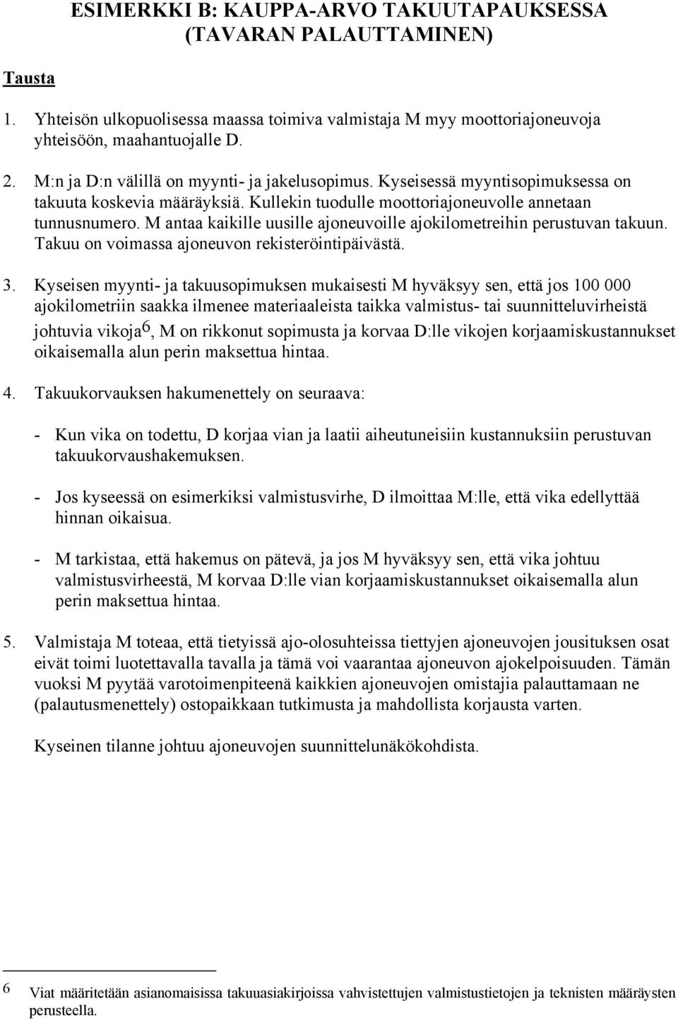 M antaa kaikille uusille ajoneuvoille ajokilometreihin perustuvan takuun. Takuu on voimassa ajoneuvon rekisteröintipäivästä. 3.