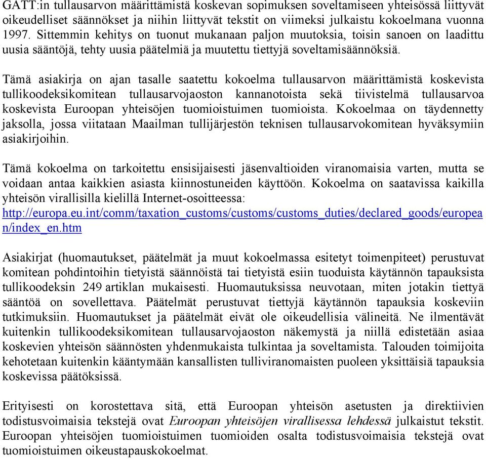 Tämä asiakirja on ajan tasalle saatettu kokoelma tullausarvon määrittämistä koskevista tullikoodeksikomitean tullausarvojaoston kannanotoista sekä tiivistelmä tullausarvoa koskevista Euroopan