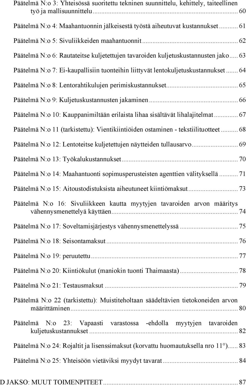 .. 63 Päätelmä N:o 7: Ei-kaupallisiin tuonteihin liittyvät lentokuljetuskustannukset... 64 Päätelmä N:o 8: Lentorahtikulujen perimiskustannukset... 65 Päätelmä N:o 9: Kuljetuskustannusten jakaminen.