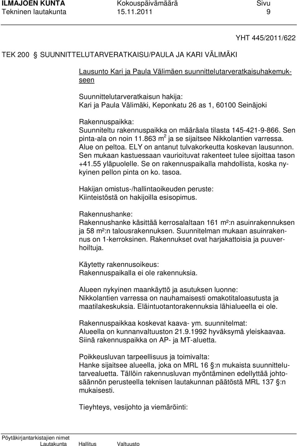 Välimäki, Keponkatu 26 as 1, 60100 Seinäjoki Rakennuspaikka: Suunniteltu rakennuspaikka on määräala tilasta 145-421-9-866. Sen pinta-ala on noin 11.863 m 2 ja se sijaitsee Nikkolantien varressa.