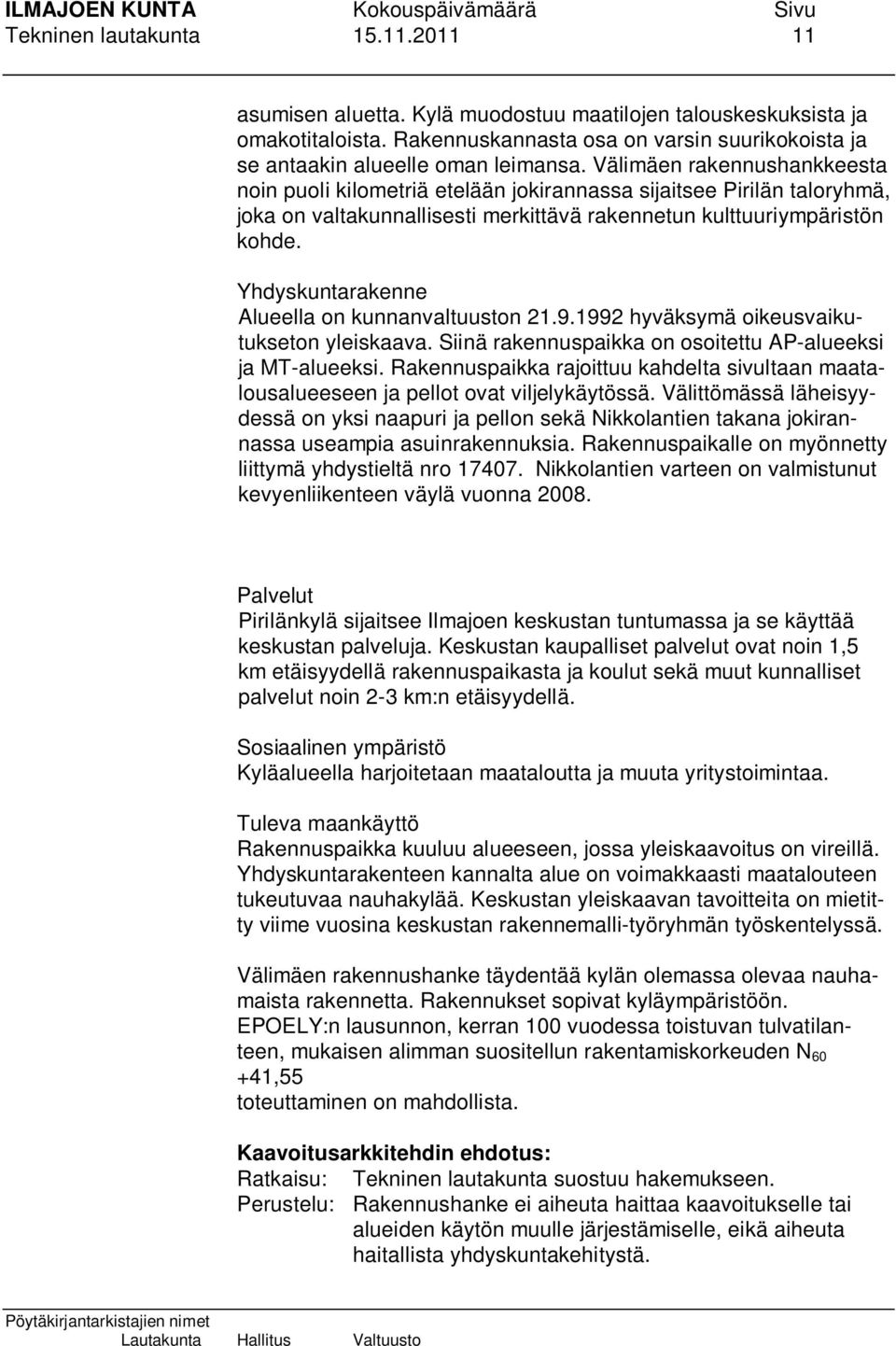 Yhdyskuntarakenne Alueella on kunnanvaltuuston 21.9.1992 hyväksymä oikeusvaikutukseton yleiskaava. Siinä rakennuspaikka on osoitettu AP-alueeksi ja MT-alueeksi.