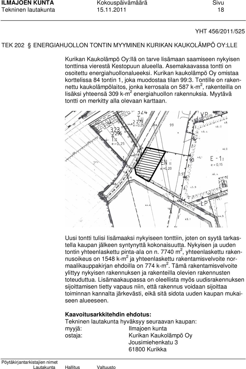 Asemakaavassa tontti on osoitettu energiahuollonalueeksi. Kurikan kaukolämpö Oy omistaa korttelissa 84 tontin 1, joka muodostaa tilan 99:3.