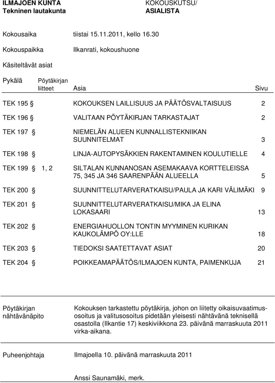 NIEMELÄN ALUEEN KUNNALLISTEKNIIKAN SUUNNITELMAT 3 TEK 198 LINJA-AUTOPYSÄKKIEN RAKENTAMINEN KOULUTIELLE 4 TEK 199 1, 2 SILTALAN KUNNANOSAN ASEMAKAAVA KORTTELEISSA 75, 345 JA 346 SAARENPÄÄN ALUEELLA 5