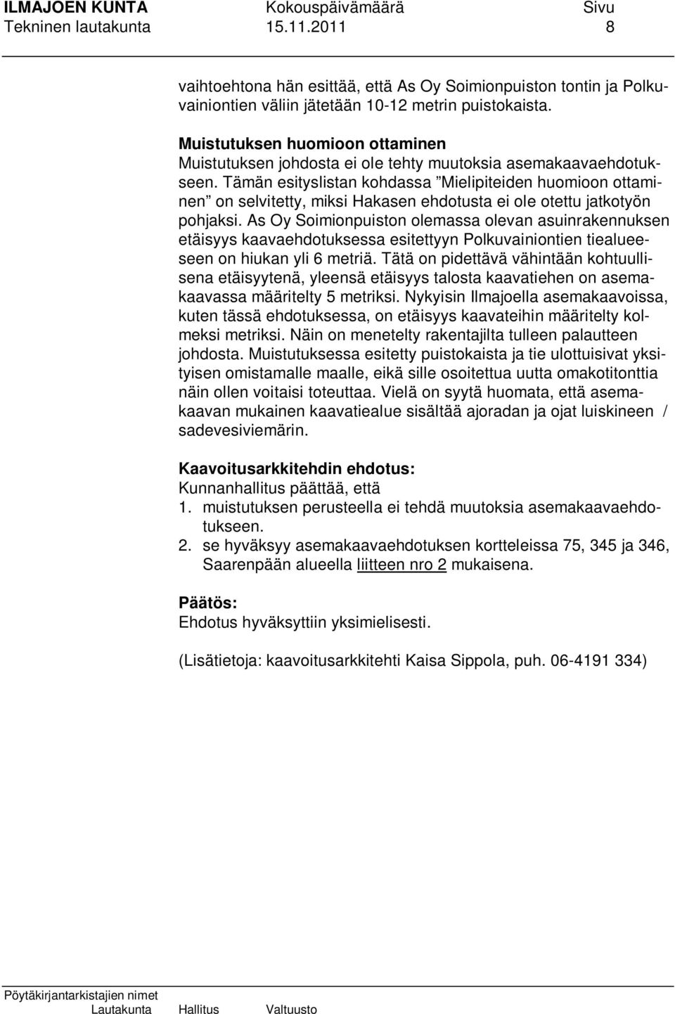 Tämän esityslistan kohdassa Mielipiteiden huomioon ottaminen on selvitetty, miksi Hakasen ehdotusta ei ole otettu jatkotyön pohjaksi.