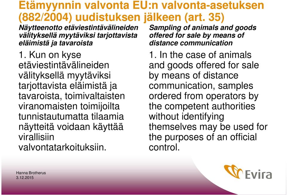 Kun on kyse etäviestintävälineiden välityksellä myytäviksi tarjottavista eläimistä ja tavaroista, toimivaltaisten viranomaisten toimijoilta tunnistautumatta tilaamia näytteitä